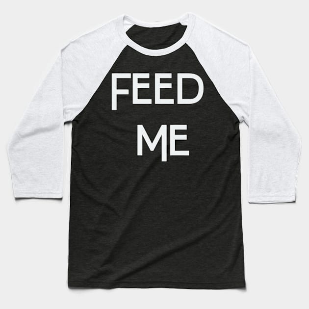 FEED ME Baseball T-Shirt by tocksickart